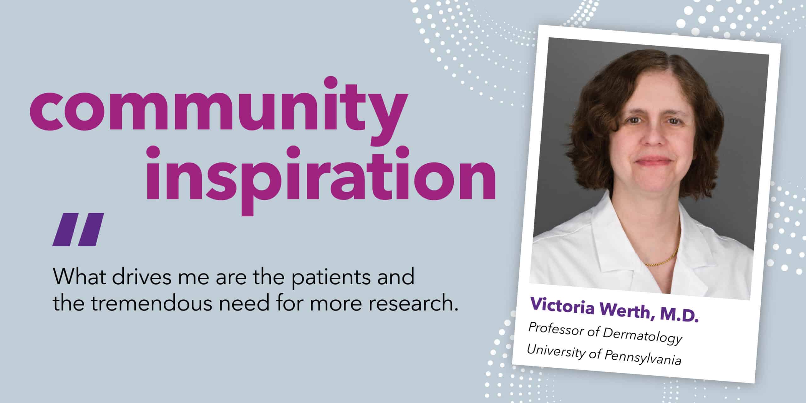 Community inspiration: Victoria Werth: "What drives me are the patients and the tremendous need for more research."